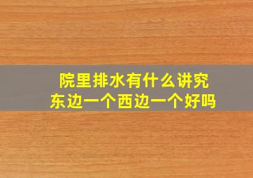 院里排水有什么讲究东边一个西边一个好吗