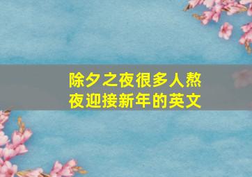 除夕之夜很多人熬夜迎接新年的英文