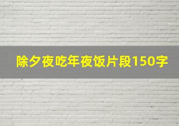 除夕夜吃年夜饭片段150字