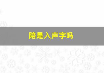 陪是入声字吗