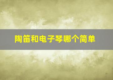 陶笛和电子琴哪个简单