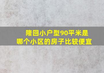 隆回小户型90平米是哪个小区的房子比较便宜