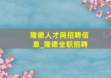 隆德人才网招聘信息_隆德全职招聘