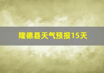 隆德县天气预报15天