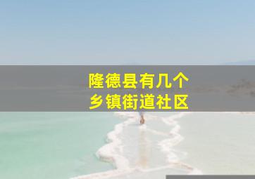 隆德县有几个乡镇街道社区