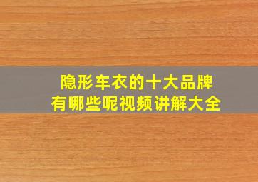 隐形车衣的十大品牌有哪些呢视频讲解大全