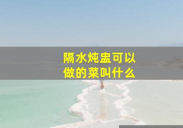 隔水炖盅可以做的菜叫什么