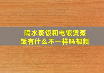 隔水蒸饭和电饭煲蒸饭有什么不一样吗视频