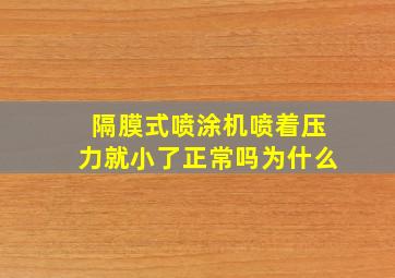 隔膜式喷涂机喷着压力就小了正常吗为什么