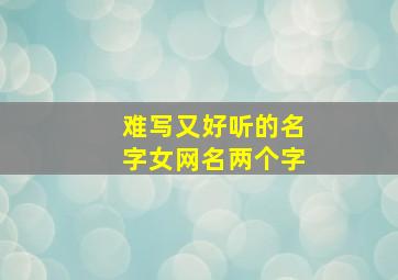 难写又好听的名字女网名两个字