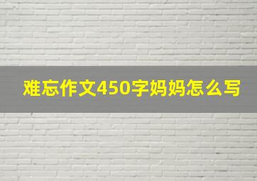 难忘作文450字妈妈怎么写