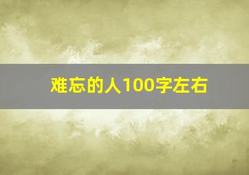 难忘的人100字左右