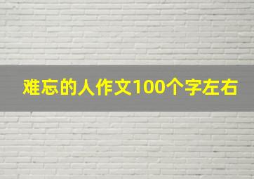 难忘的人作文100个字左右