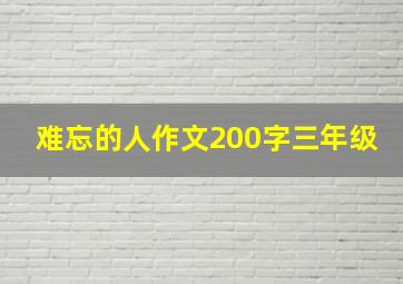 难忘的人作文200字三年级