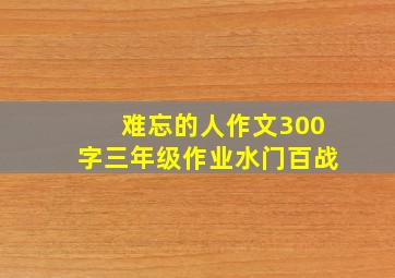 难忘的人作文300字三年级作业水门百战