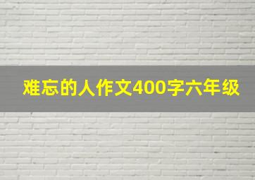 难忘的人作文400字六年级