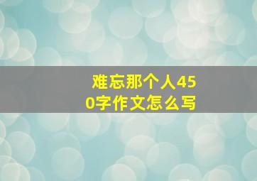 难忘那个人450字作文怎么写