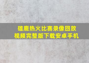 雄鹿热火比赛录像回放视频完整版下载安卓手机