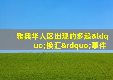 雅典华人区出现的多起“换汇”事件