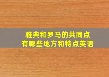 雅典和罗马的共同点有哪些地方和特点英语