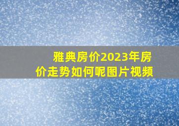 雅典房价2023年房价走势如何呢图片视频