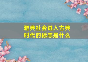 雅典社会进入古典时代的标志是什么