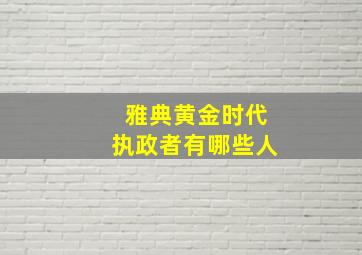 雅典黄金时代执政者有哪些人