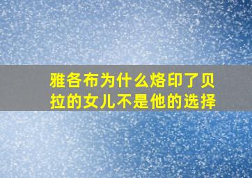 雅各布为什么烙印了贝拉的女儿不是他的选择