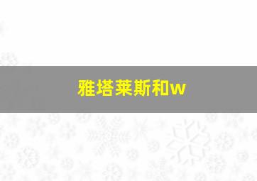 雅塔莱斯和w