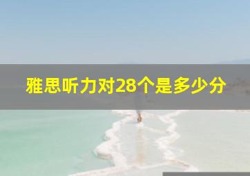 雅思听力对28个是多少分