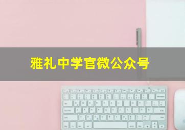 雅礼中学官微公众号