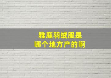 雅鹿羽绒服是哪个地方产的啊