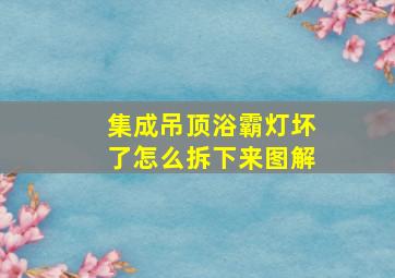 集成吊顶浴霸灯坏了怎么拆下来图解