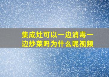 集成灶可以一边消毒一边炒菜吗为什么呢视频