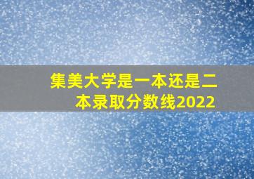 集美大学是一本还是二本录取分数线2022