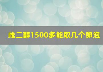 雌二醇1500多能取几个卵泡