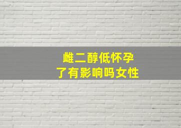 雌二醇低怀孕了有影响吗女性