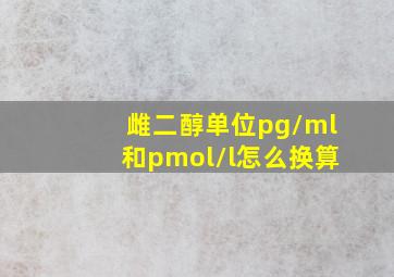 雌二醇单位pg/ml和pmol/l怎么换算