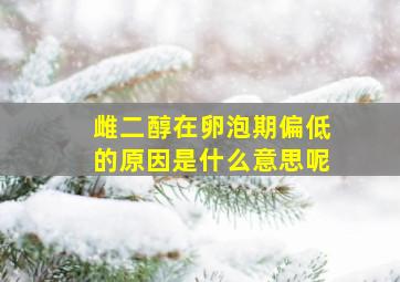 雌二醇在卵泡期偏低的原因是什么意思呢