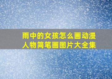 雨中的女孩怎么画动漫人物简笔画图片大全集