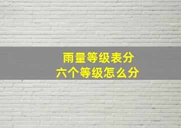 雨量等级表分六个等级怎么分