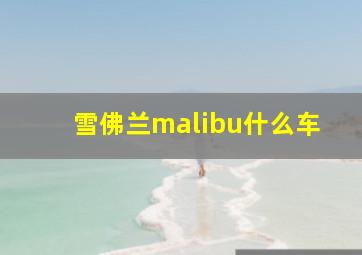 雪佛兰malibu什么车