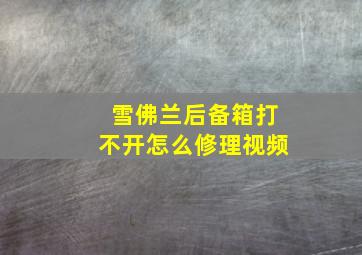 雪佛兰后备箱打不开怎么修理视频