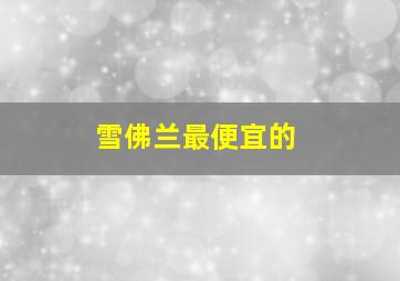 雪佛兰最便宜的