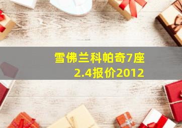 雪佛兰科帕奇7座2.4报价2012