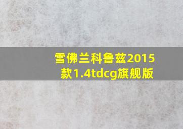 雪佛兰科鲁兹2015款1.4tdcg旗舰版