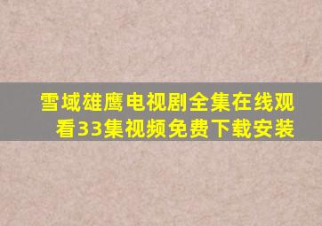 雪域雄鹰电视剧全集在线观看33集视频免费下载安装