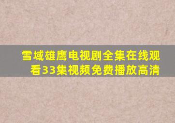 雪域雄鹰电视剧全集在线观看33集视频免费播放高清