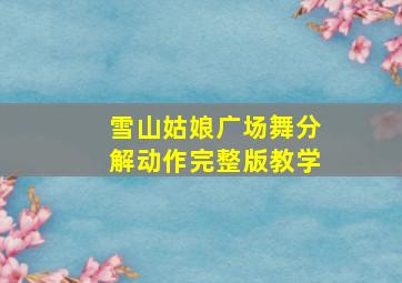 雪山姑娘广场舞分解动作完整版教学