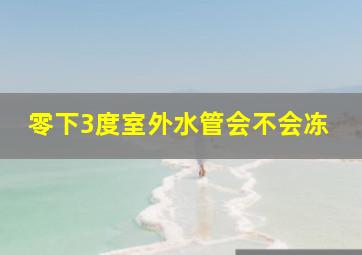 零下3度室外水管会不会冻